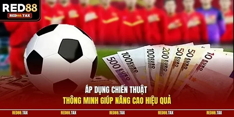 Áp dụng chiến thuật thông minh giúp nâng cao hiệu quả