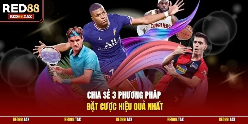 Chia sẻ 3 phương pháp đặt cược hiệu quả nhất