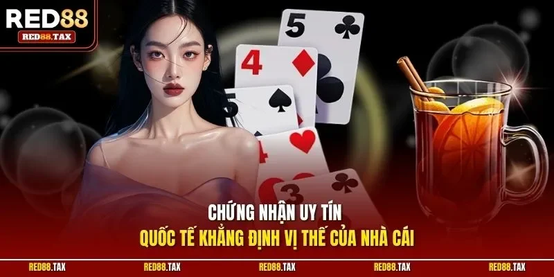 Chứng nhận uy tín quốc tế khẳng định vị thế của nhà cái