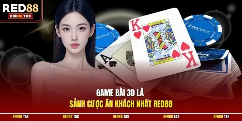 Game bài 3D là sảnh cược ăn khách nhất RED88