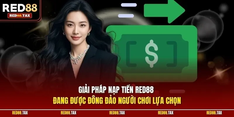 Giải pháp nạp tiền Red88 đang được đông đảo người chơi lựa chọn