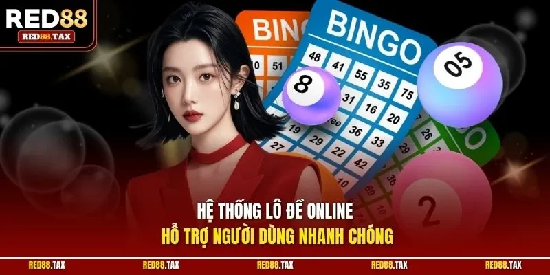 Hệ thống lô đề online hỗ trợ người dùng nhanh chóng