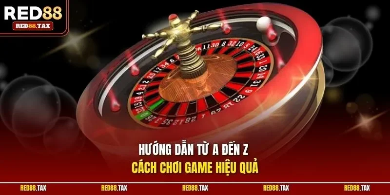 Hướng dẫn từ A đến Z cách chơi game hiệu quả