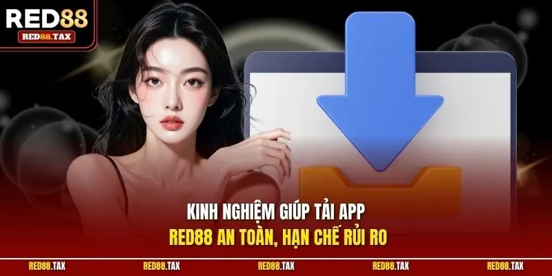 Kinh nghiệm giúp tải app Red88 an toàn, hạn chế rủi ro