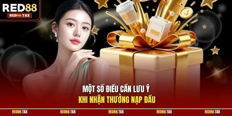 Một số điều cần lưu ý khi nhận thưởng nạp đầu
