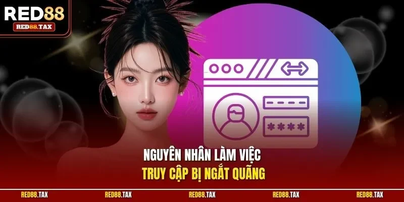 Nguyên nhân làm việc truy cập bị ngắt quãng