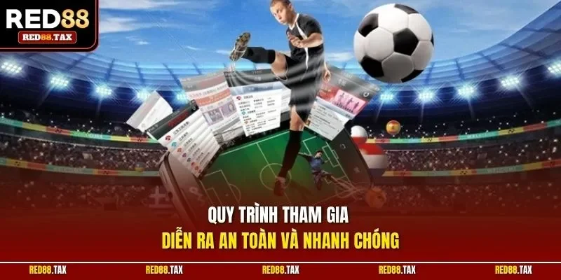 Quy trình tham gia diễn ra an toàn và nhanh chóng