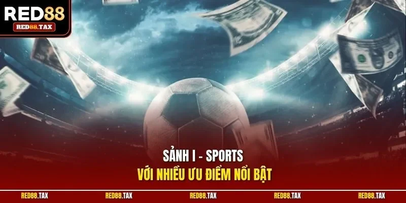 Sảnh I Sports với nhiều ưu điểm nổi bật