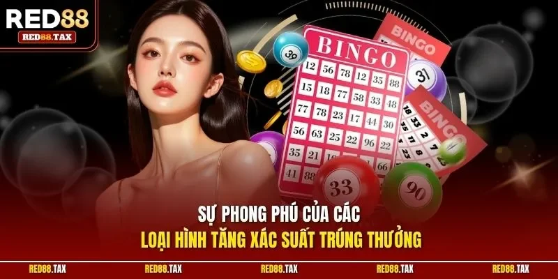Sự phong phú của các loại hình tăng xác suất trúng thưởng
